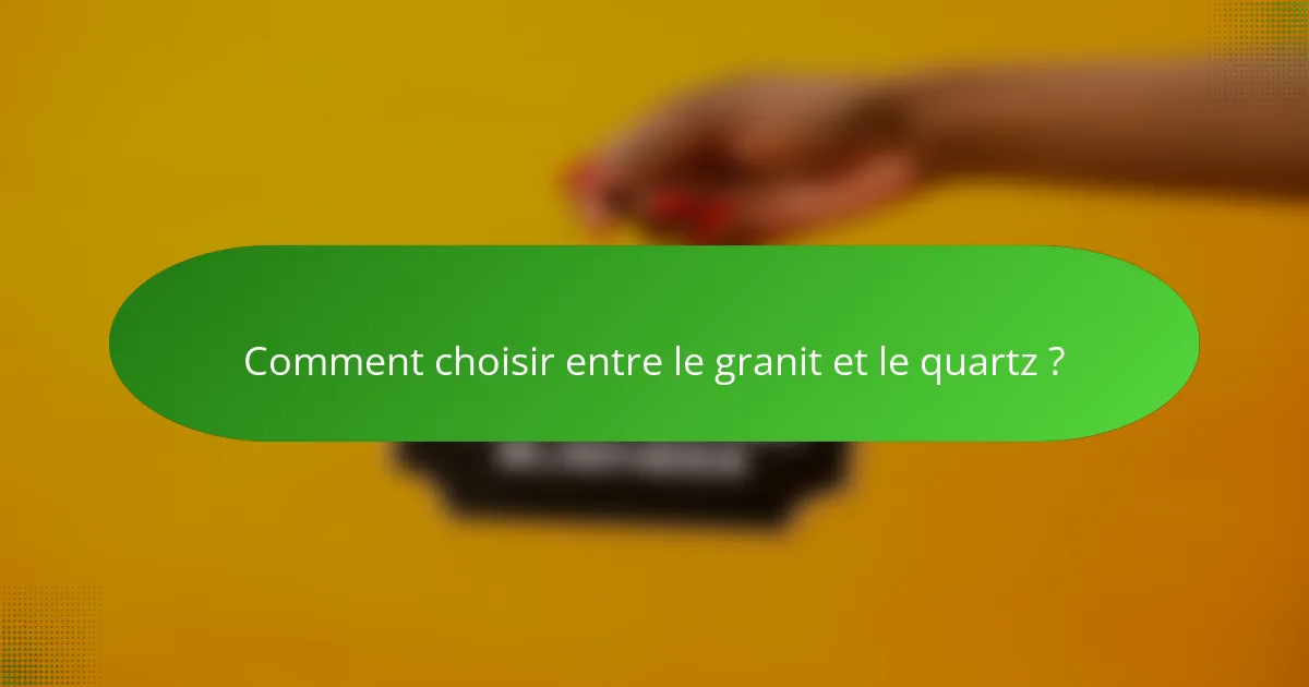 Comment choisir entre le granit et le quartz ?