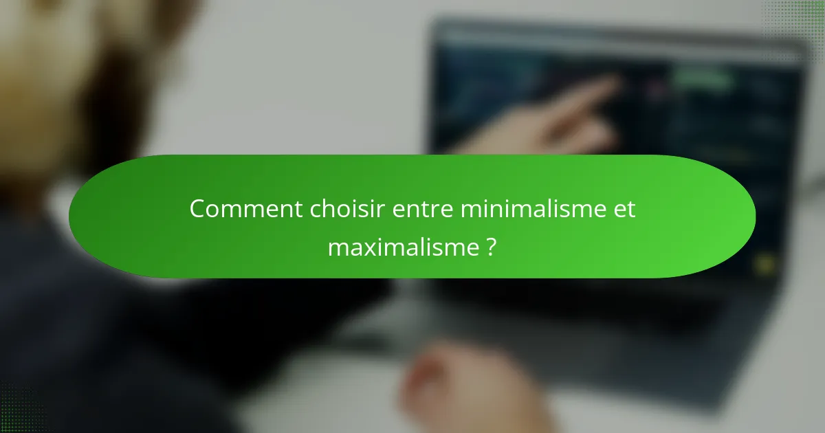 Comment choisir entre minimalisme et maximalisme ?