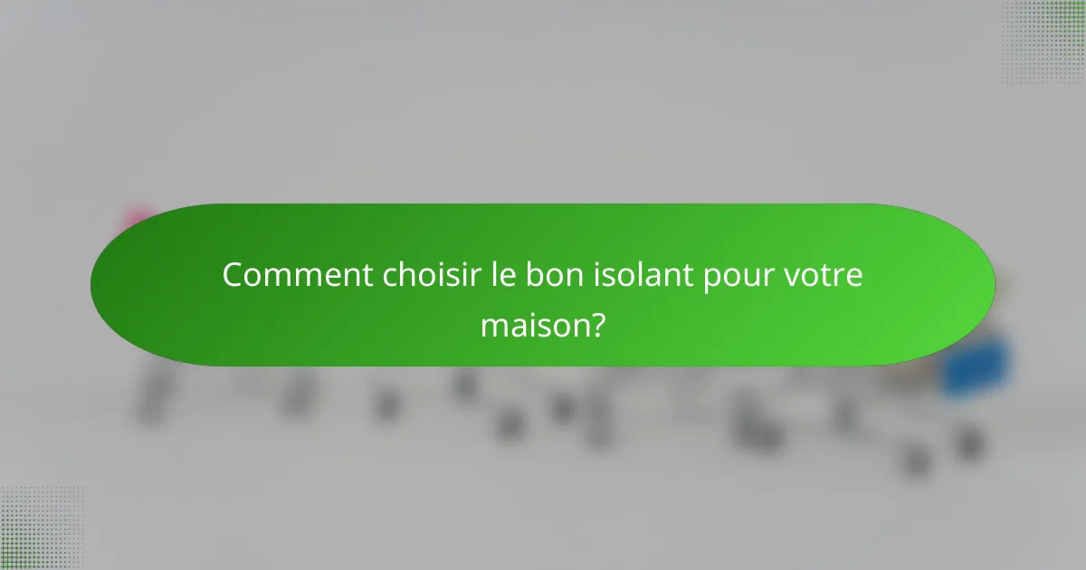 Comment choisir le bon isolant pour votre maison?
