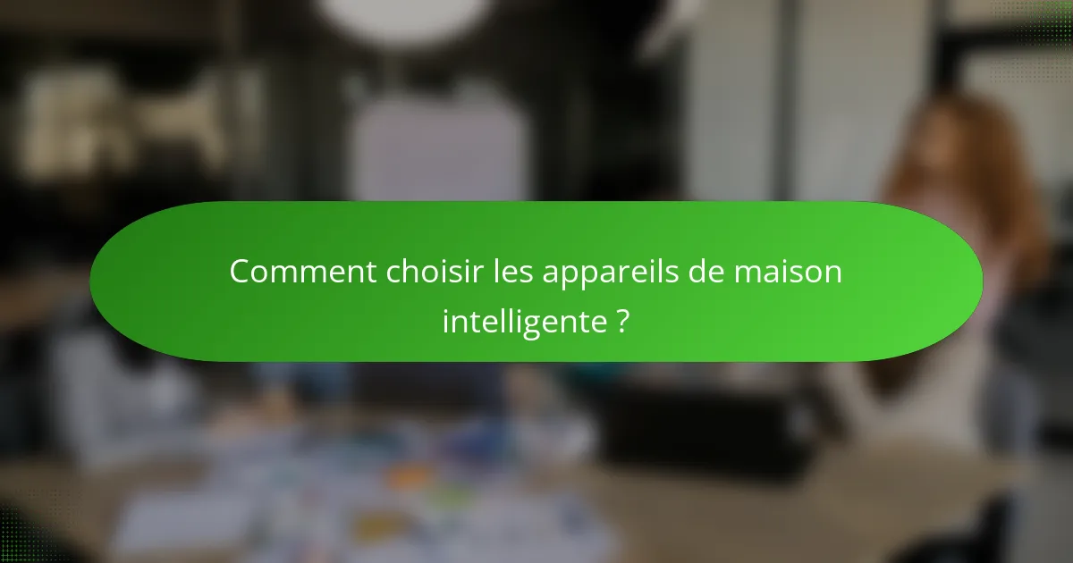 Comment choisir les appareils de maison intelligente ?