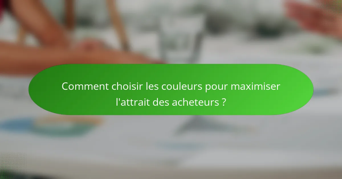 Comment choisir les couleurs pour maximiser l'attrait des acheteurs ?