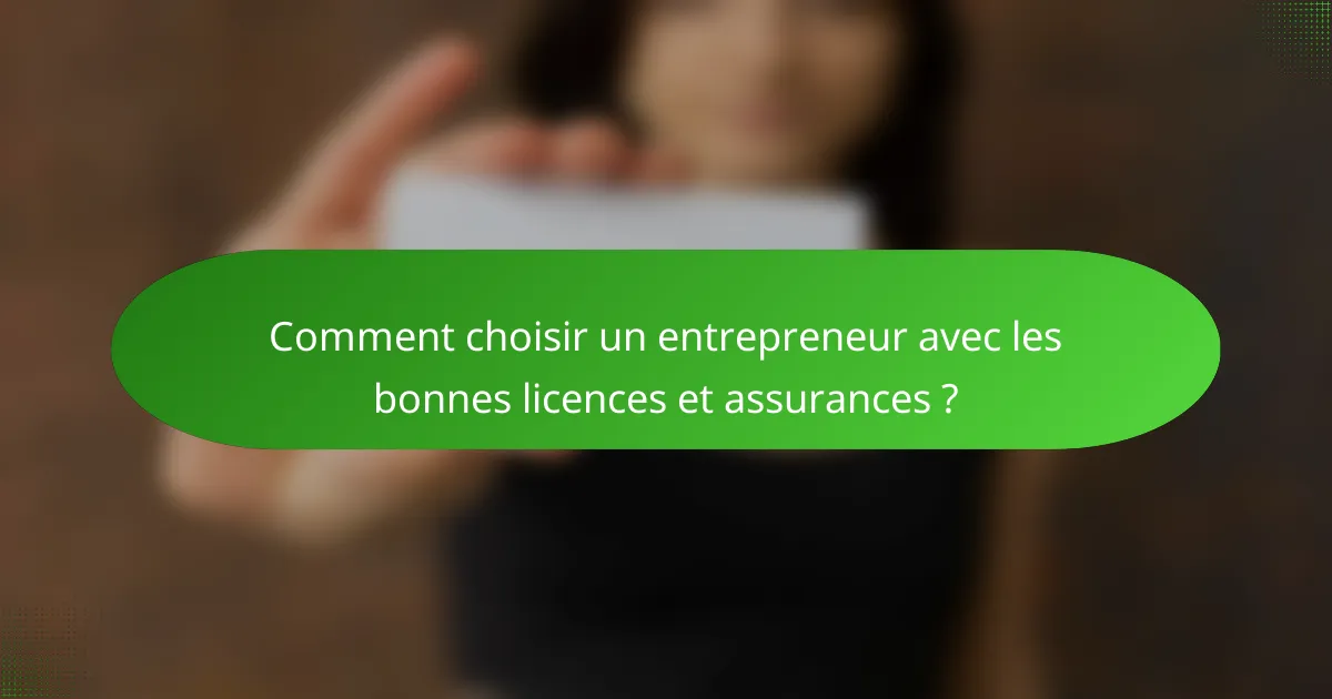 Comment choisir un entrepreneur avec les bonnes licences et assurances ?