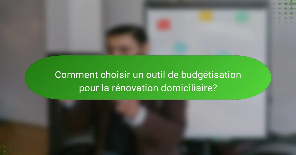Comment choisir un outil de budgétisation pour la rénovation domiciliaire?