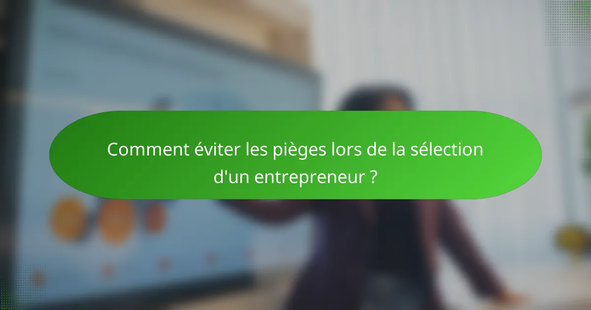 Comment éviter les pièges lors de la sélection d'un entrepreneur ?