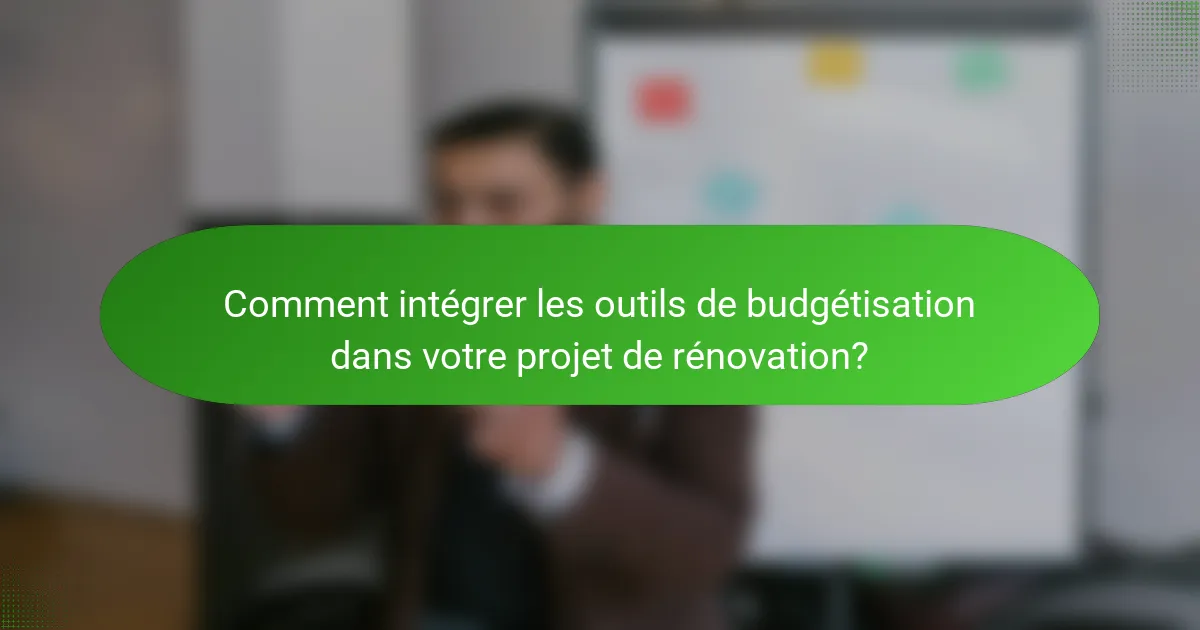 Comment intégrer les outils de budgétisation dans votre projet de rénovation?