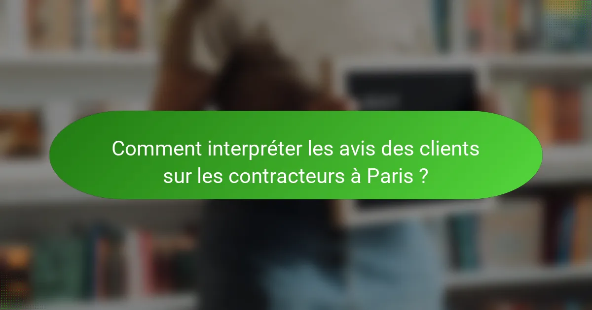 Comment interpréter les avis des clients sur les contracteurs à Paris ?