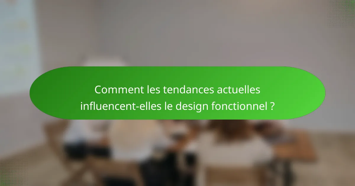 Comment les tendances actuelles influencent-elles le design fonctionnel ?