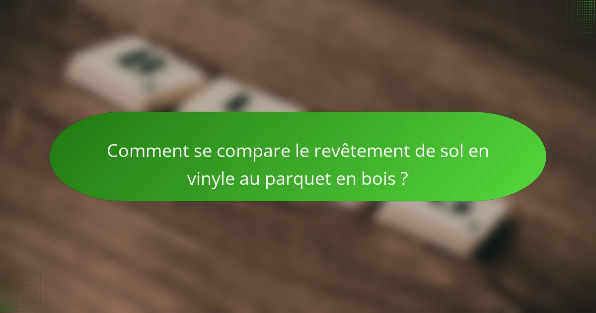 Comment se compare le revêtement de sol en vinyle au parquet en bois ?