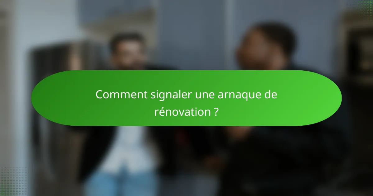 Comment signaler une arnaque de rénovation ?