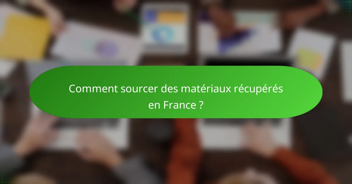 Comment sourcer des matériaux récupérés en France ?