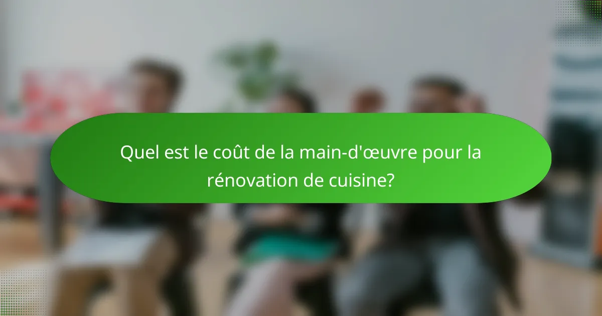 Quel est le coût de la main-d'œuvre pour la rénovation de cuisine?