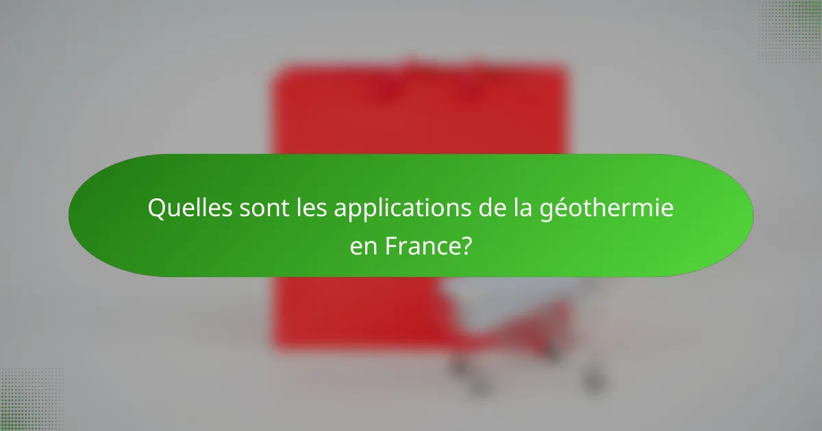Quelles sont les applications de la géothermie en France?