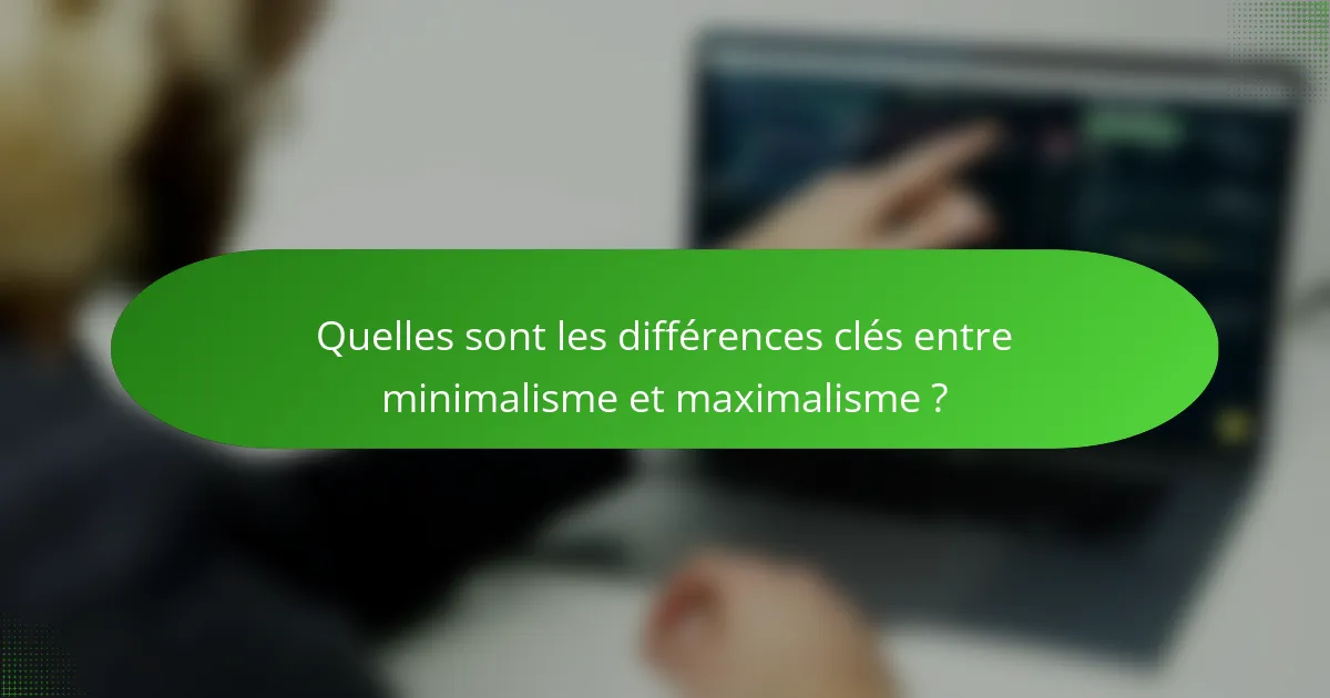 Quelles sont les différences clés entre minimalisme et maximalisme ?