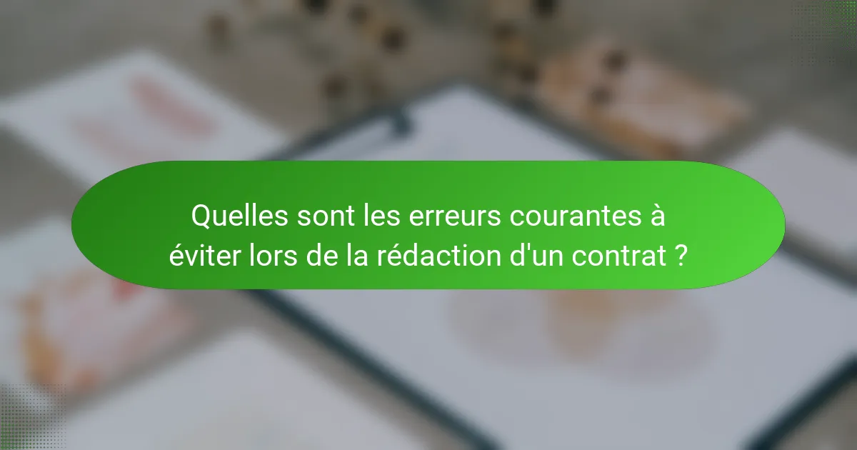 Quelles sont les erreurs courantes à éviter lors de la rédaction d'un contrat ?