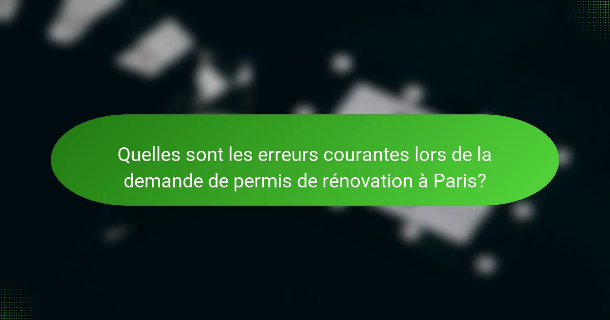 Quelles sont les erreurs courantes lors de la demande de permis de rénovation à Paris?