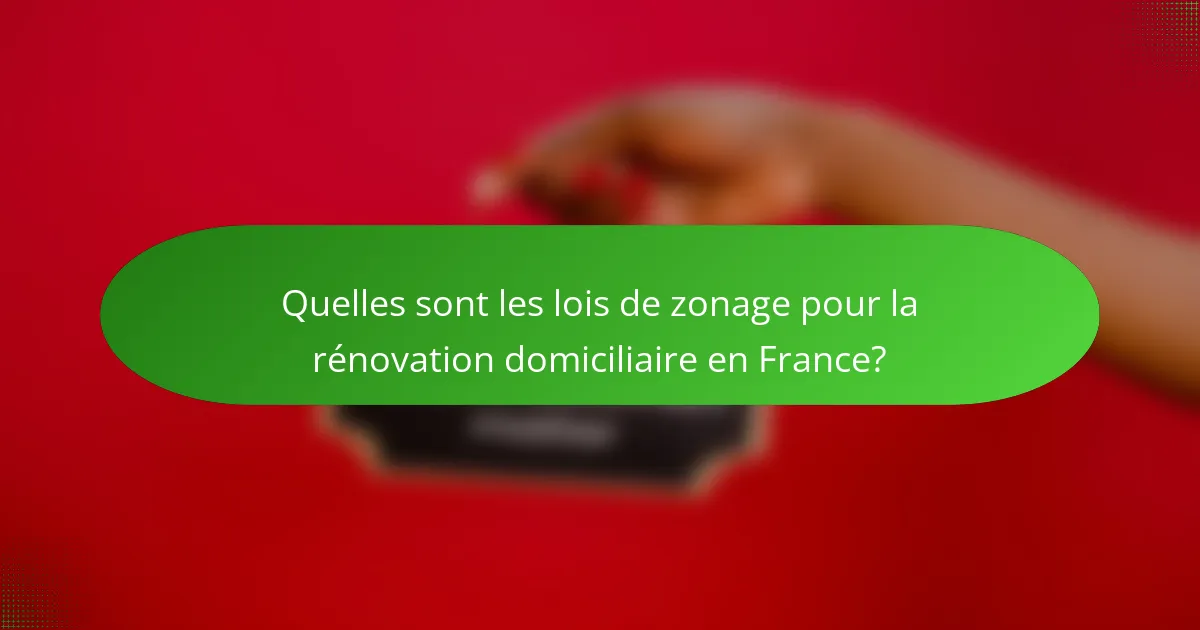 Quelles sont les lois de zonage pour la rénovation domiciliaire en France?