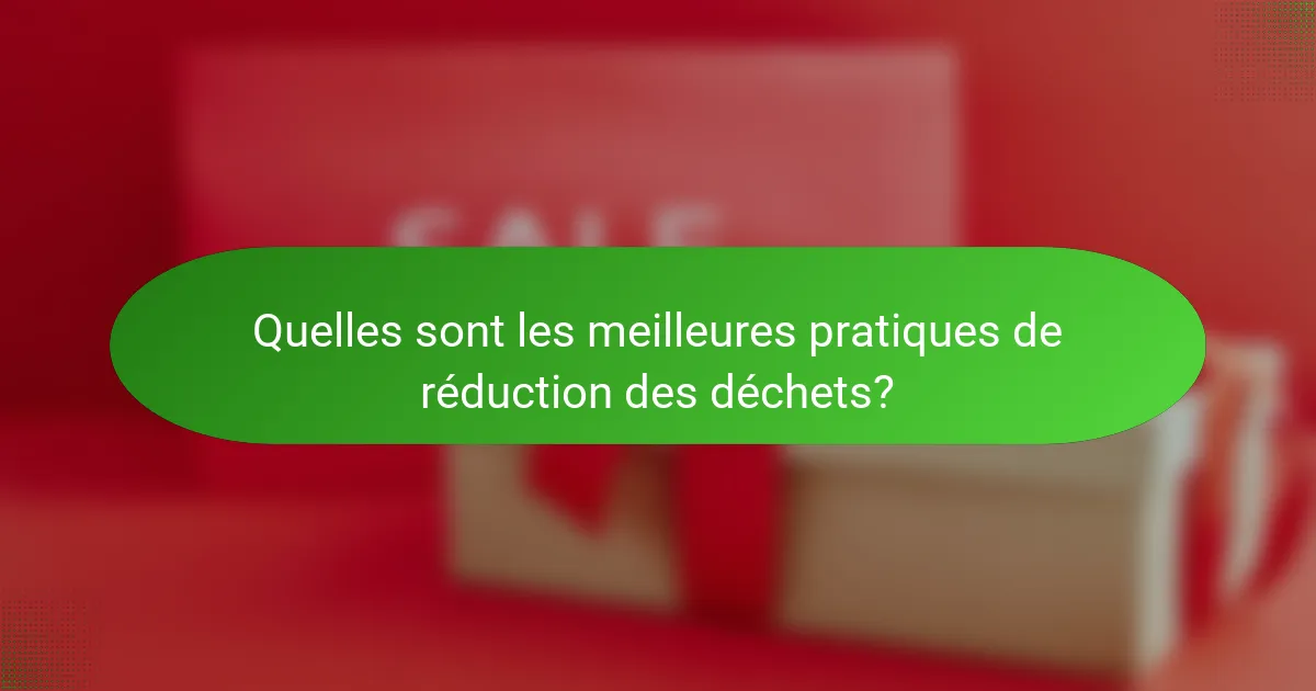 Quelles sont les meilleures pratiques de réduction des déchets?
