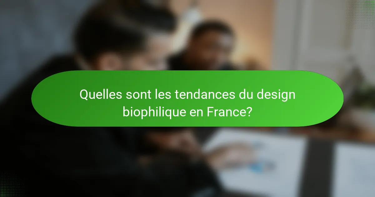 Quelles sont les tendances du design biophilique en France?