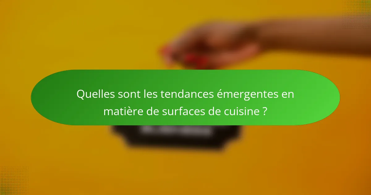 Quelles sont les tendances émergentes en matière de surfaces de cuisine ?