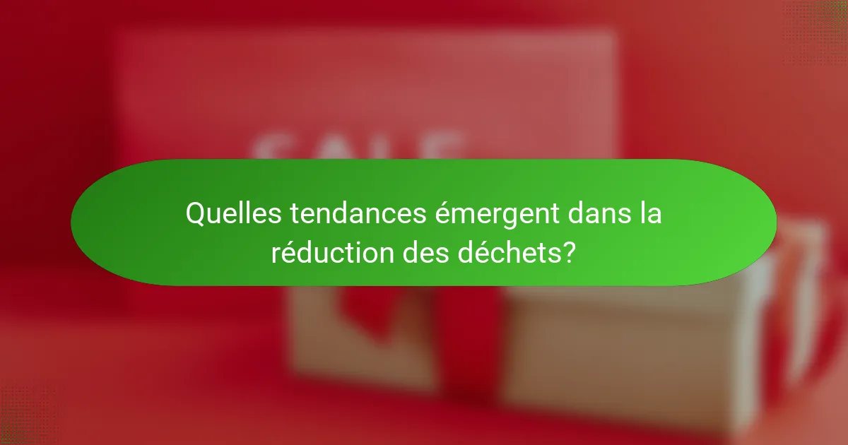 Quelles tendances émergent dans la réduction des déchets?