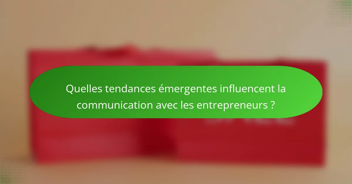 Quelles tendances émergentes influencent la communication avec les entrepreneurs ?
