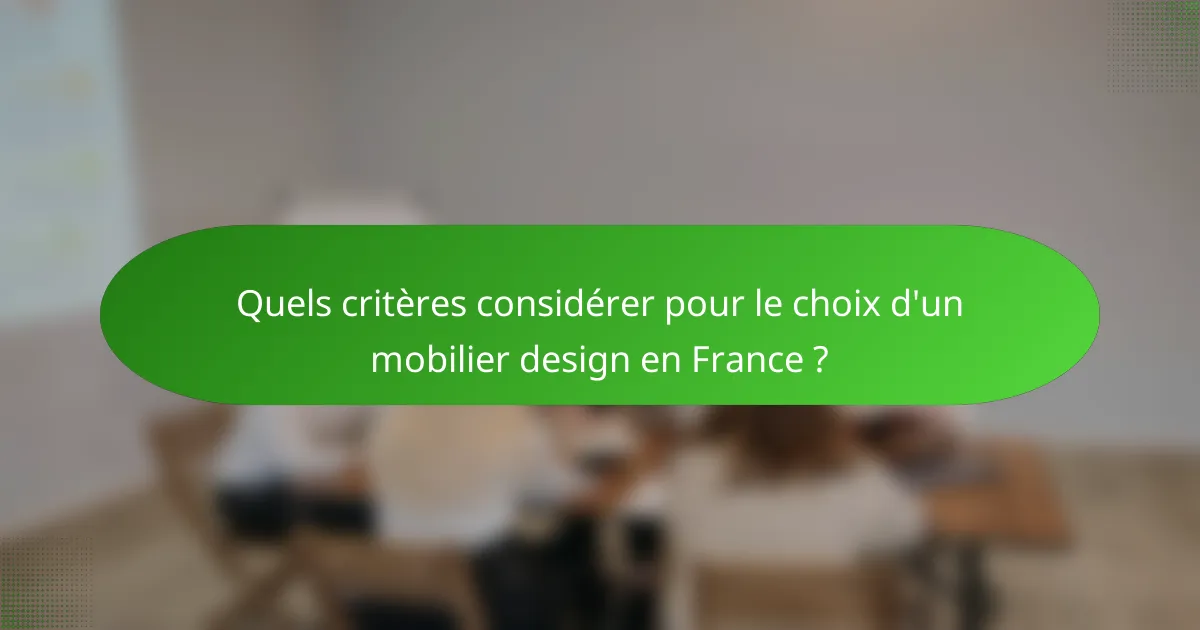 Quels critères considérer pour le choix d'un mobilier design en France ?