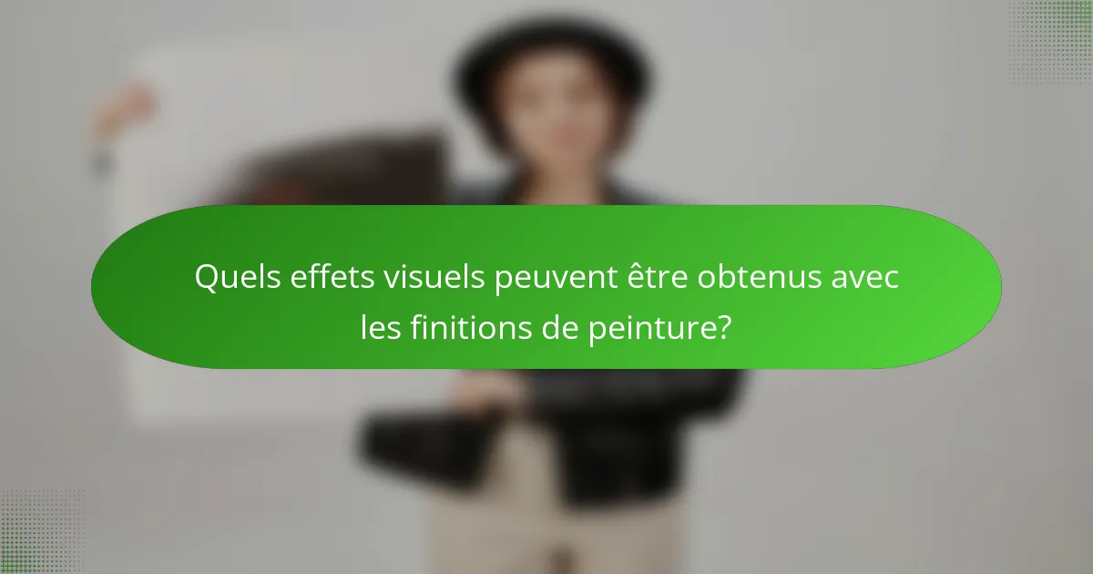 Quels effets visuels peuvent être obtenus avec les finitions de peinture?
