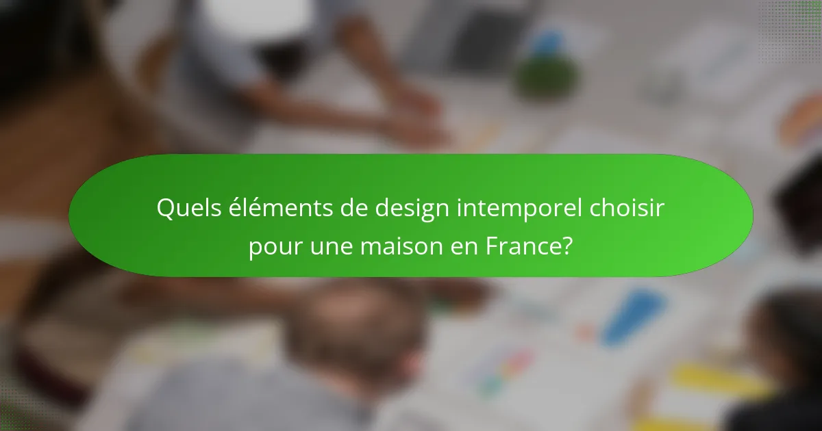 Quels éléments de design intemporel choisir pour une maison en France?