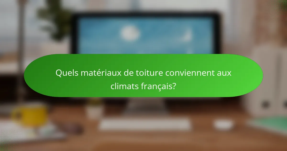 Quels matériaux de toiture conviennent aux climats français?
