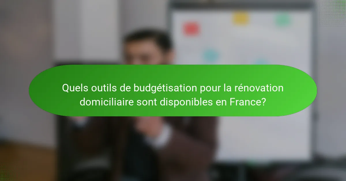 Quels outils de budgétisation pour la rénovation domiciliaire sont disponibles en France?