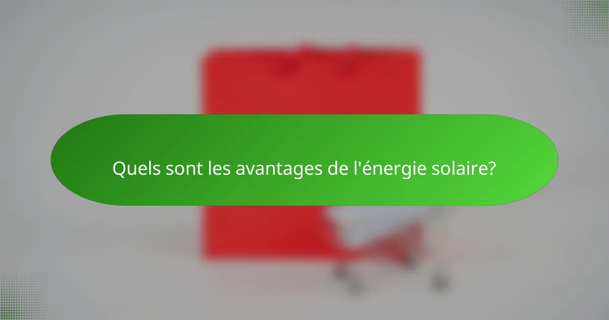 Quels sont les avantages de l'énergie solaire?