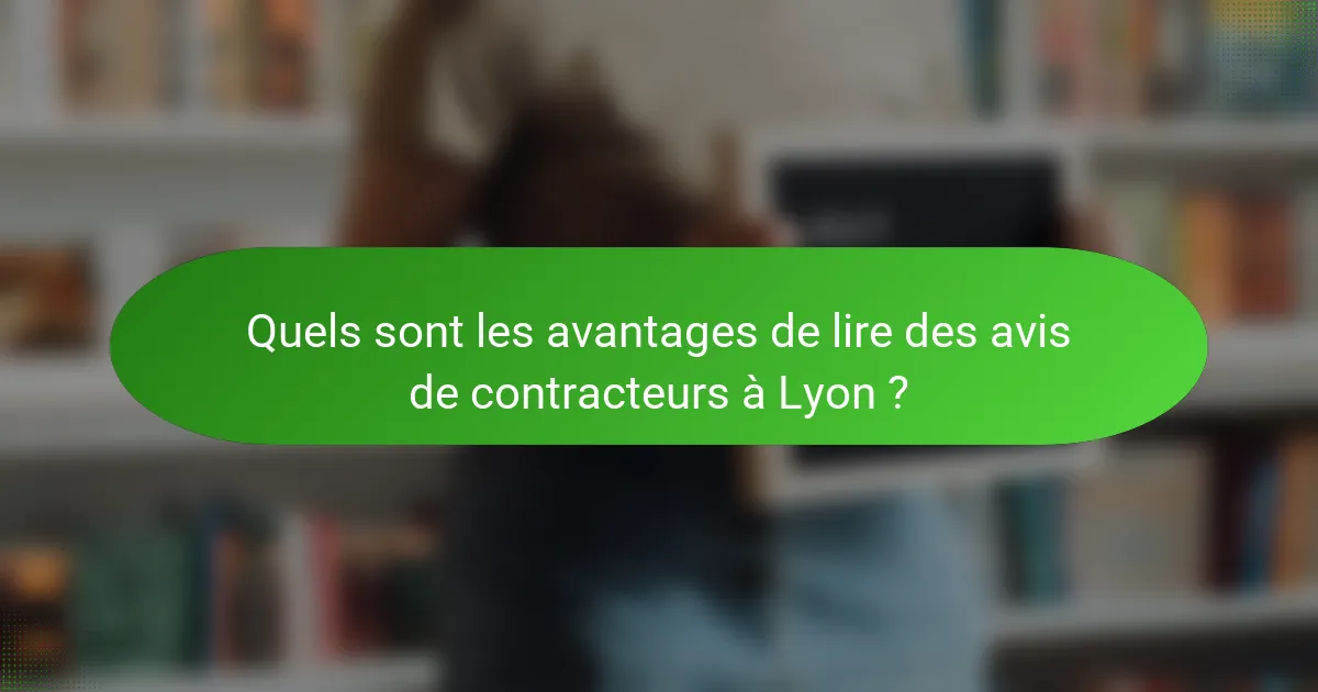 Quels sont les avantages de lire des avis de contracteurs à Lyon ?
