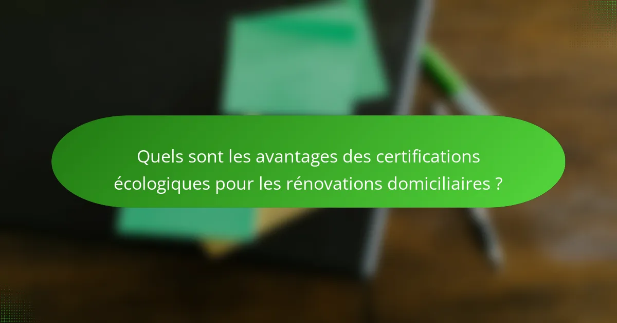Quels sont les avantages des certifications écologiques pour les rénovations domiciliaires ?