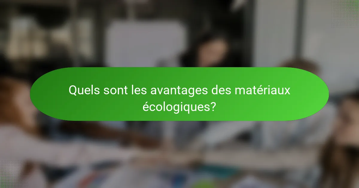 Quels sont les avantages des matériaux écologiques?