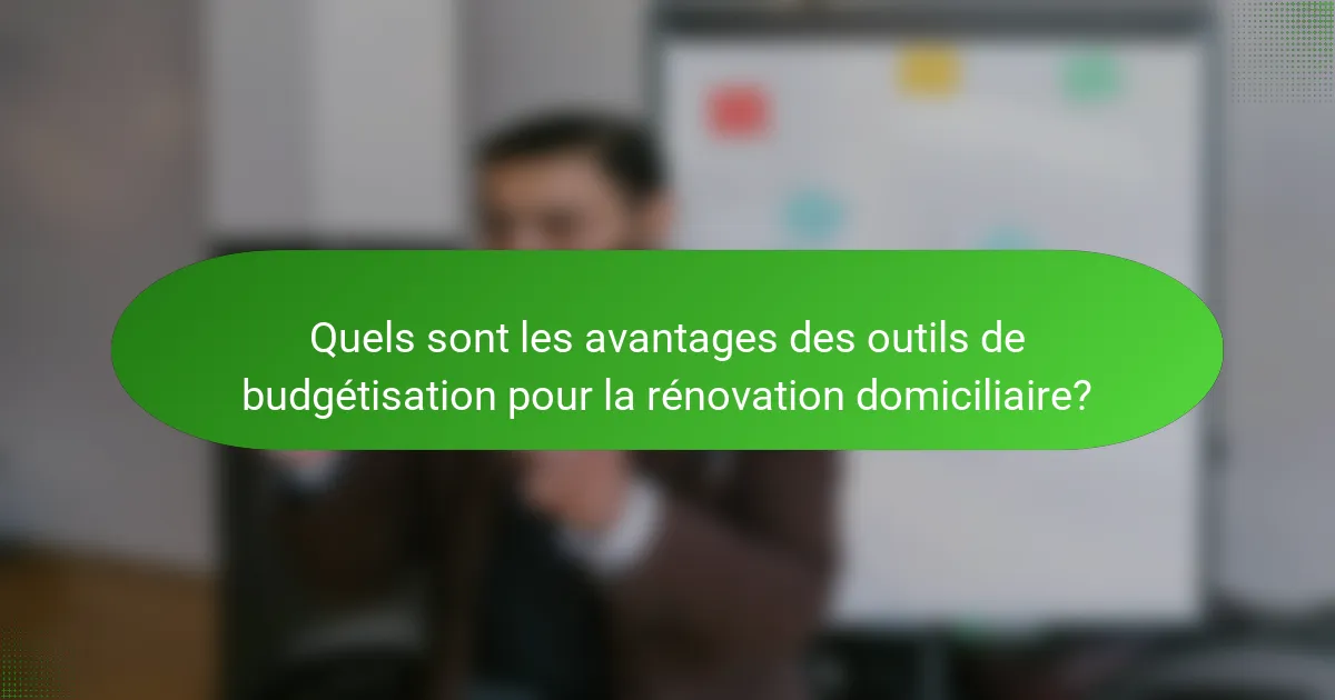 Quels sont les avantages des outils de budgétisation pour la rénovation domiciliaire?