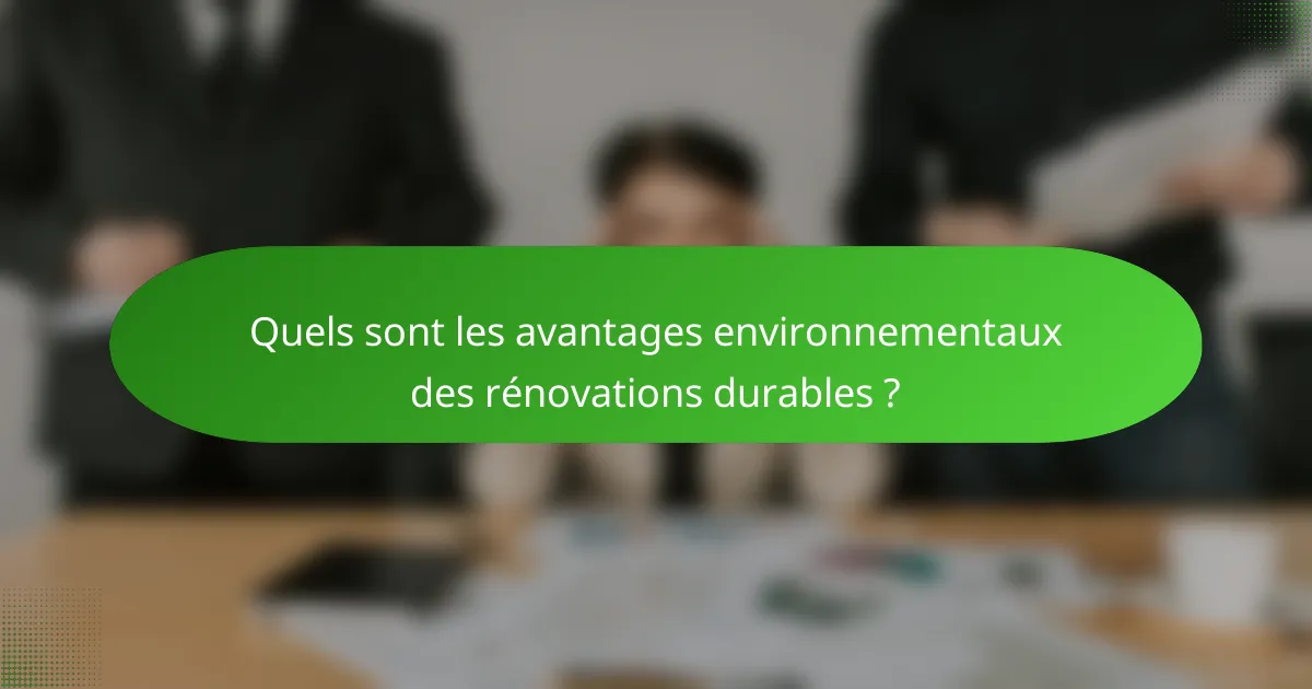 Quels sont les avantages environnementaux des rénovations durables ?