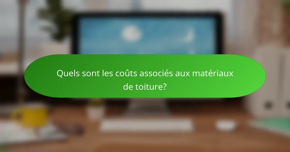 Quels sont les coûts associés aux matériaux de toiture?