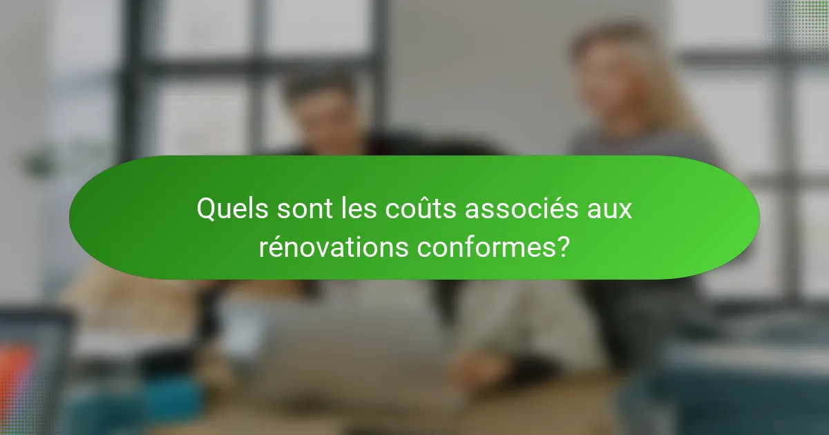 Quels sont les coûts associés aux rénovations conformes?