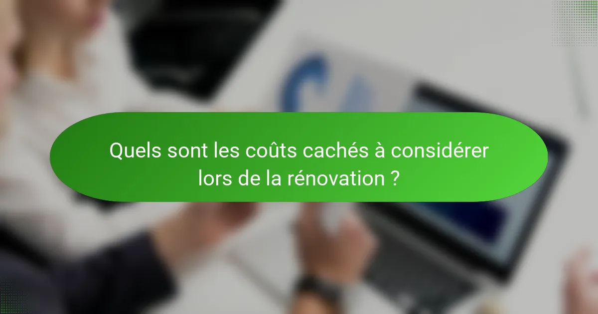 Quels sont les coûts cachés à considérer lors de la rénovation ?