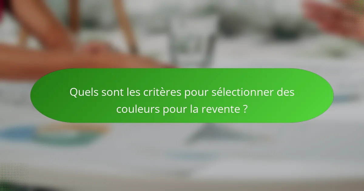 Quels sont les critères pour sélectionner des couleurs pour la revente ?
