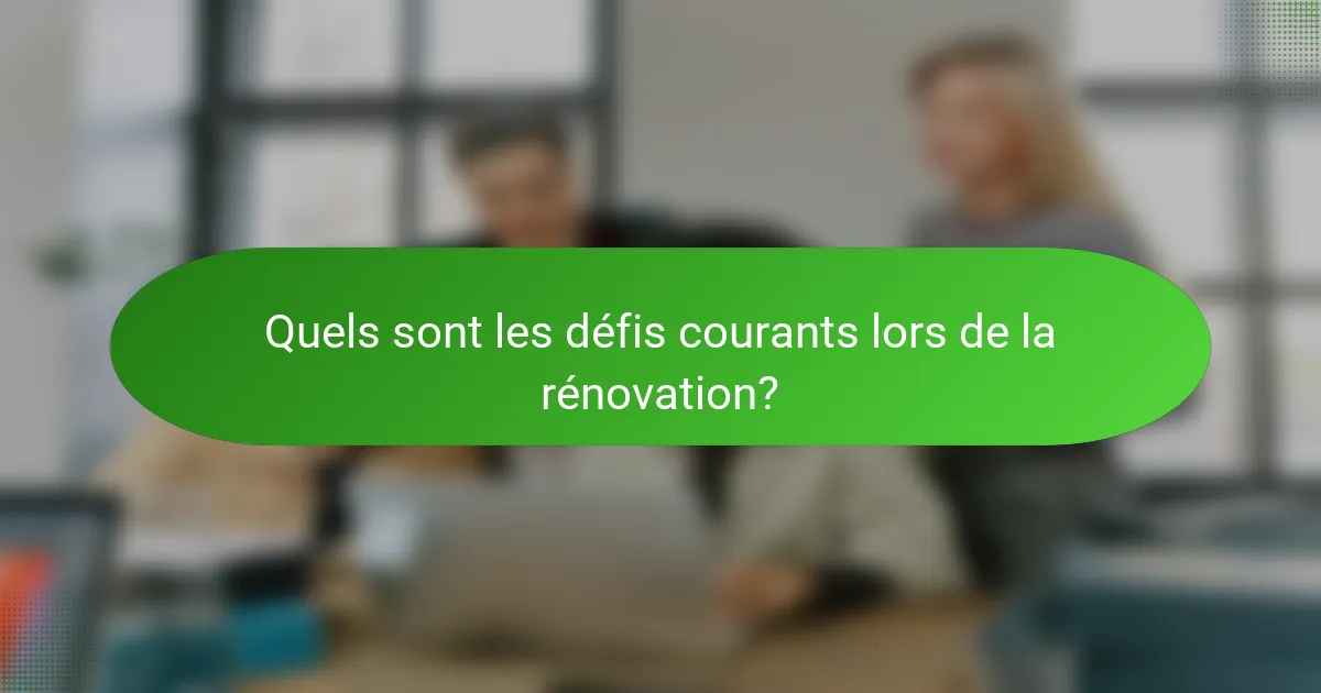 Quels sont les défis courants lors de la rénovation?