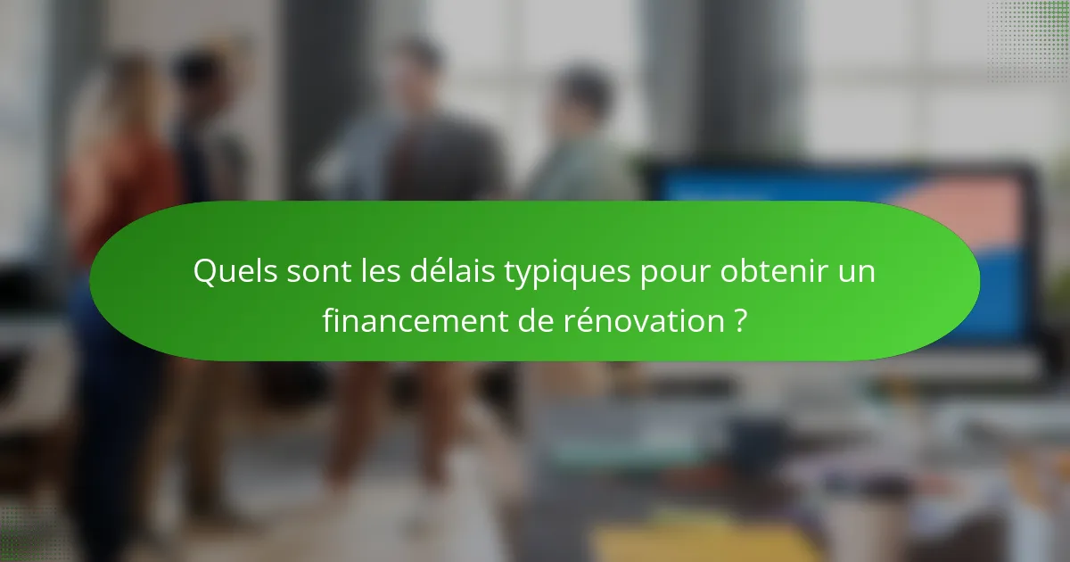 Quels sont les délais typiques pour obtenir un financement de rénovation ?