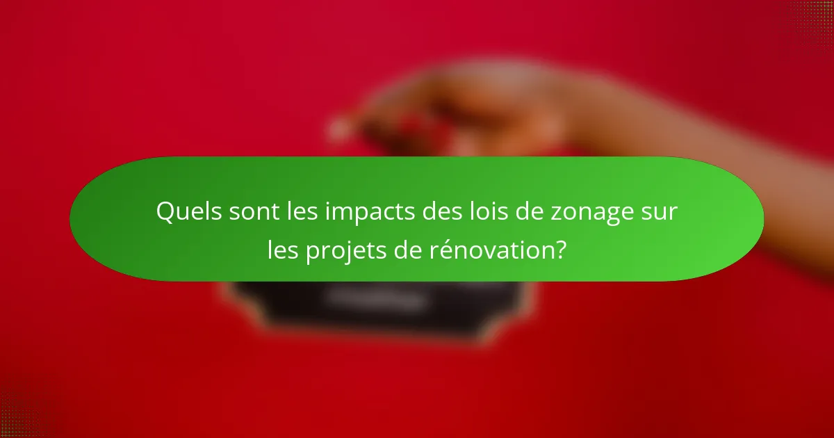 Quels sont les impacts des lois de zonage sur les projets de rénovation?