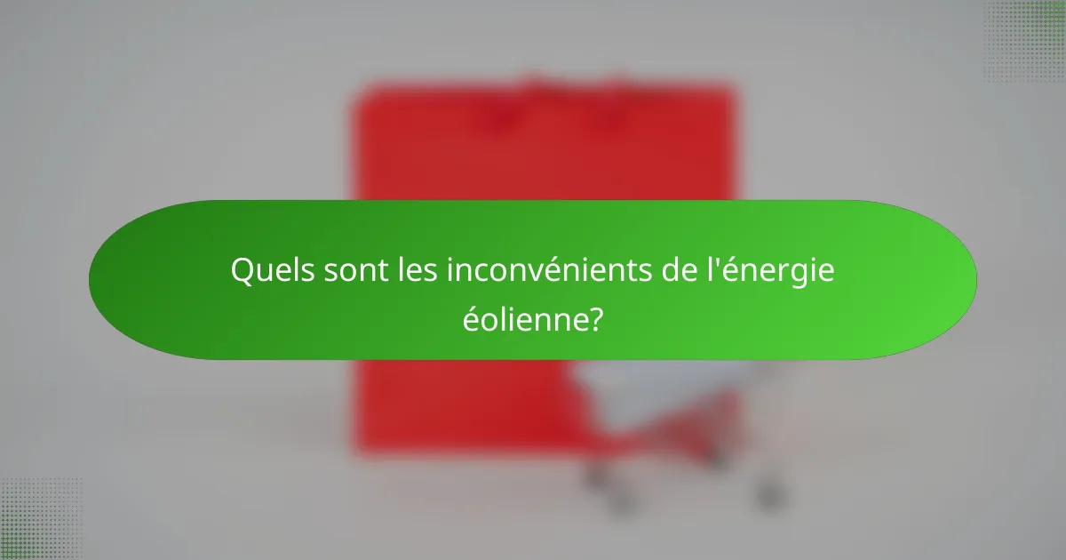 Quels sont les inconvénients de l'énergie éolienne?
