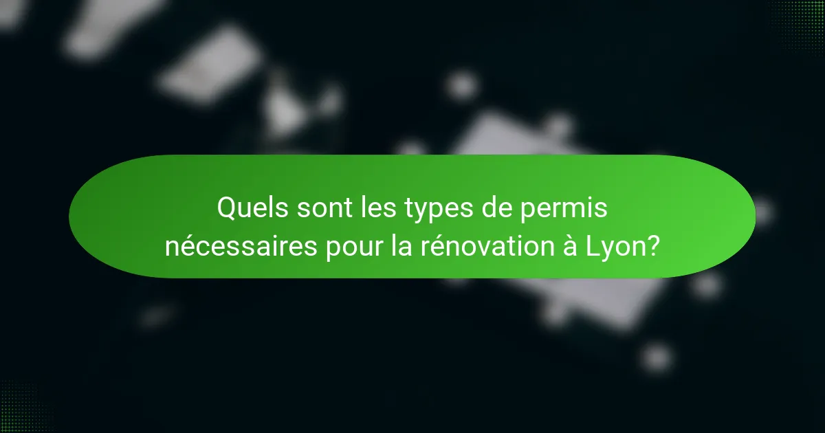 Quels sont les types de permis nécessaires pour la rénovation à Lyon?