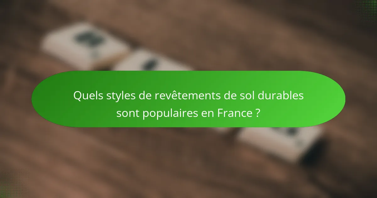 Quels styles de revêtements de sol durables sont populaires en France ?