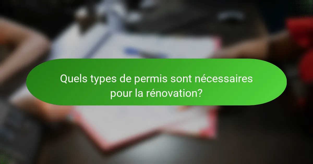 Quels types de permis sont nécessaires pour la rénovation?
